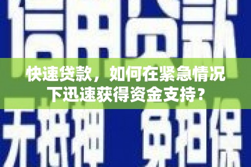 鹿寨快速贷款，如何在紧急情况下迅速获得资金支持？