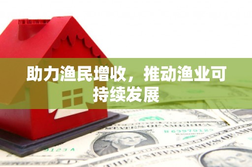 鹿寨助力渔民增收，推动渔业可持续发展