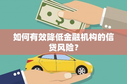 鹿寨如何有效降低金融机构的信贷风险？