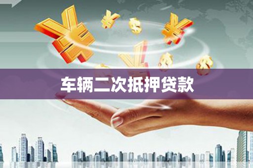 鹿寨车辆二次抵押贷款