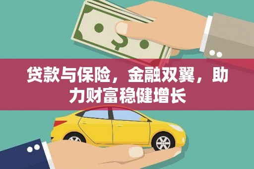 鹿寨贷款与保险，金融双翼，助力财富稳健增长