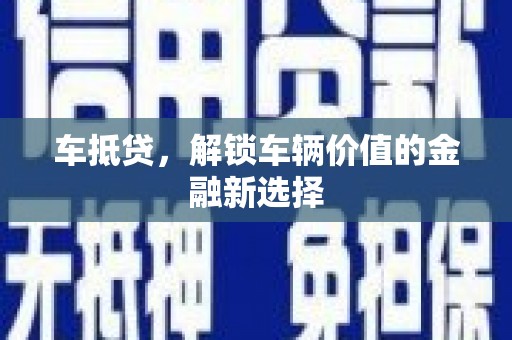 鹿寨车抵贷，解锁车辆价值的金融新选择