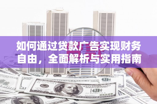 鹿寨如何通过贷款广告实现财务自由，全面解析与实用指南