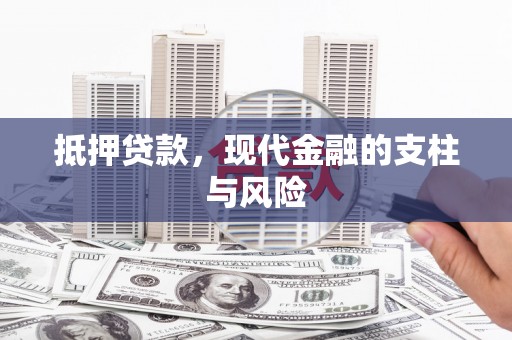 鹿寨抵押贷款，现代金融的支柱与风险